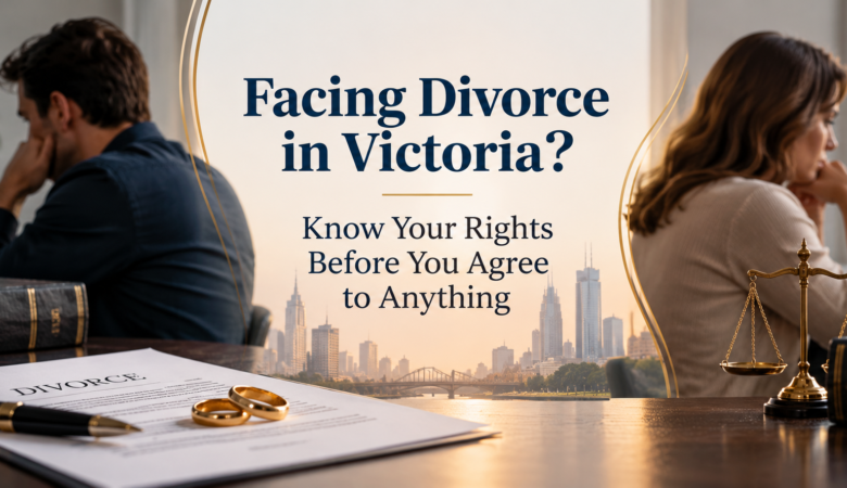 Facing Divorce in Victoria? Know Your Rights Before You Agree to Anything